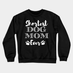 Shortest Dog Mom Ever Funny Dog Lover Gift For The Cutest  Women Crewneck Sweatshirt